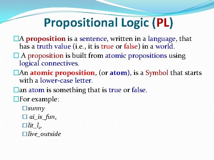 Propositional Logic (PL) �A proposition is a sentence, written in a language, that has Propositional Logic (PL) �A proposition is a sentence, written in a language, that has