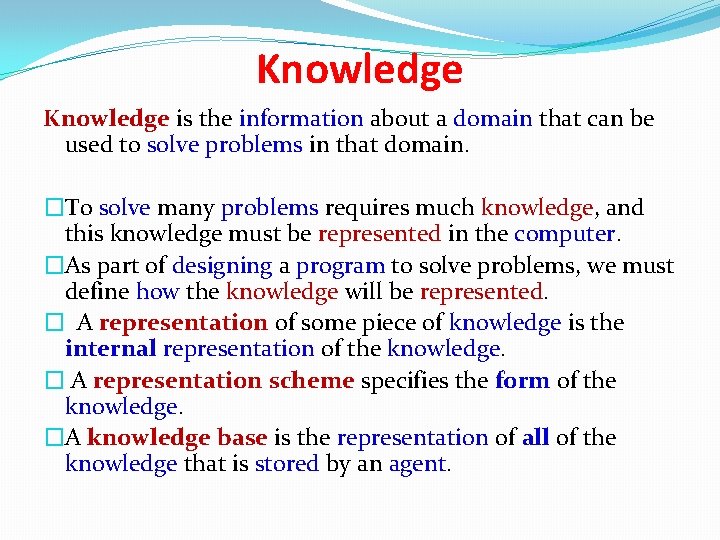 Knowledge is the information about a domain that can be used to solve problems Knowledge is the information about a domain that can be used to solve problems