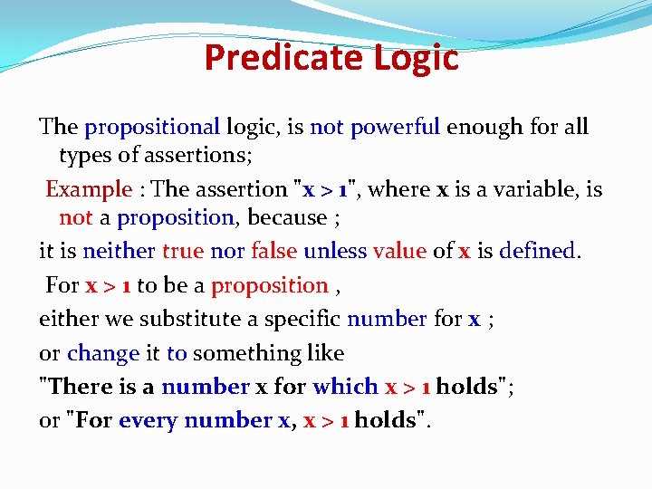 Predicate Logic The propositional logic, is not powerful enough for all types of assertions; Predicate Logic The propositional logic, is not powerful enough for all types of assertions;
