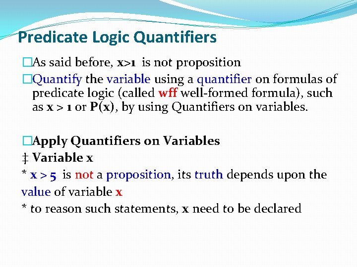 Predicate Logic Quantifiers �As said before, x>1 is not proposition �Quantify the variable using Predicate Logic Quantifiers �As said before, x>1 is not proposition �Quantify the variable using