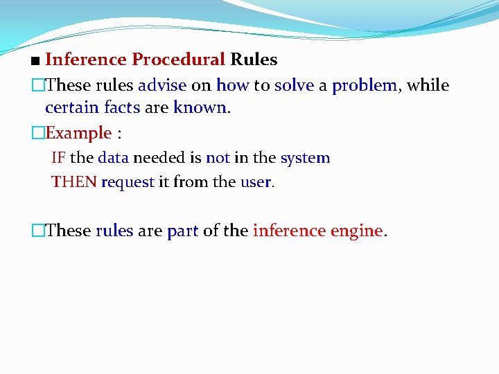 ■ Inference Procedural Rules �These rules advise on how to solve a problem, while ■ Inference Procedural Rules �These rules advise on how to solve a problem, while