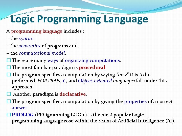 Logic Programming Language A programming language includes : − the syntax − the semantics Logic Programming Language A programming language includes : − the syntax − the semantics