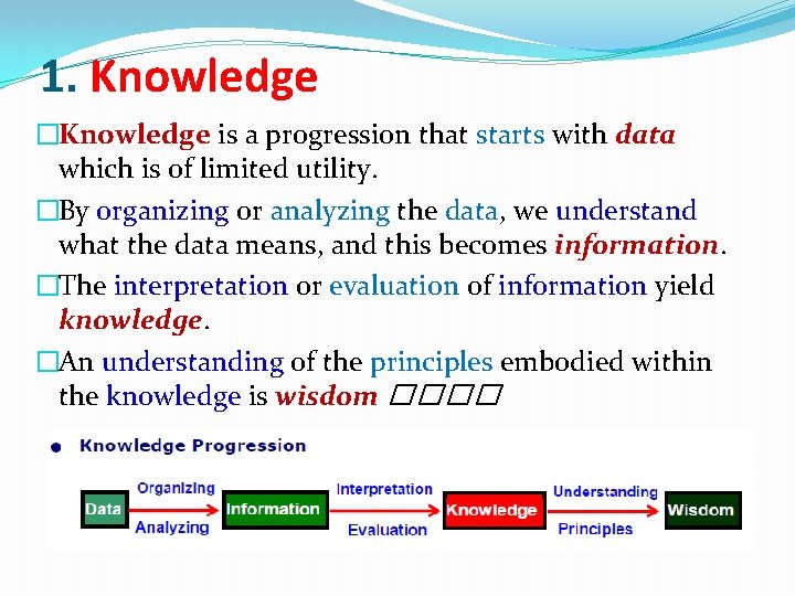 1. Knowledge �Knowledge is a progression that starts with data which is of limited 1. Knowledge �Knowledge is a progression that starts with data which is of limited