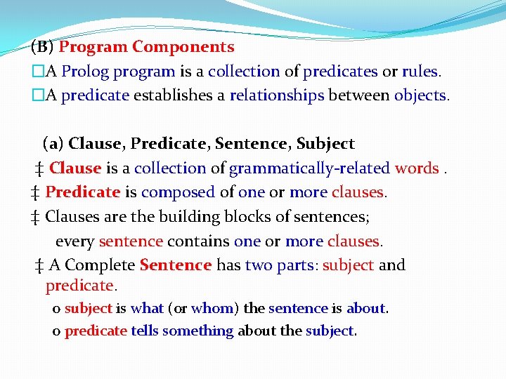 (B) Program Components �A Prolog program is a collection of predicates or rules. �A (B) Program Components �A Prolog program is a collection of predicates or rules. �A