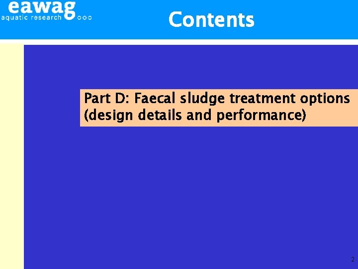 Contents Part D: Faecal sludge treatment options (design details and performance) 2 