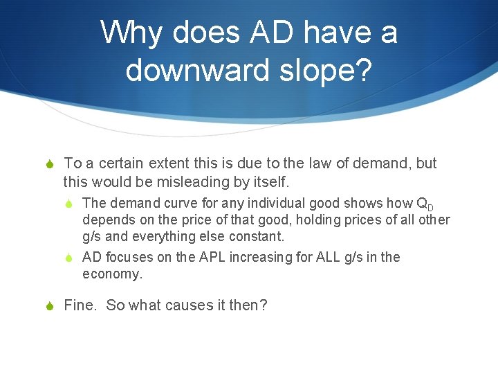 Why does AD have a downward slope? S To a certain extent this is