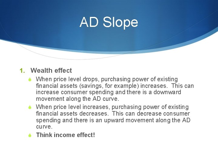 AD Slope 1. Wealth effect S When price level drops, purchasing power of existing