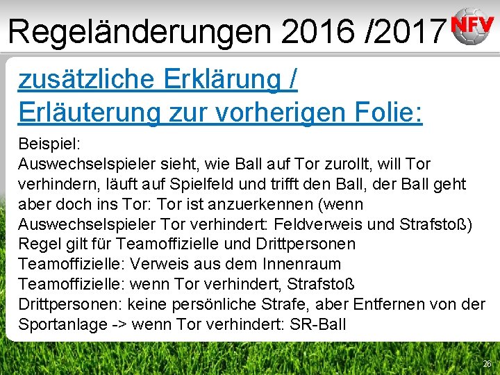 Regeländerungen 2016 /2017 zusätzliche Erklärung / Erläuterung zur vorherigen Folie: Beispiel: Auswechselspieler sieht, wie Regeländerungen 2016 /2017 zusätzliche Erklärung / Erläuterung zur vorherigen Folie: Beispiel: Auswechselspieler sieht, wie