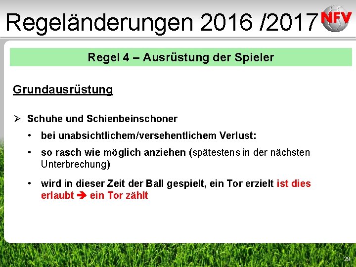 Regeländerungen 2016 /2017 Regel 4 – Ausrüstung der Spieler Grundausrüstung Ø Schuhe und Schienbeinschoner Regeländerungen 2016 /2017 Regel 4 – Ausrüstung der Spieler Grundausrüstung Ø Schuhe und Schienbeinschoner