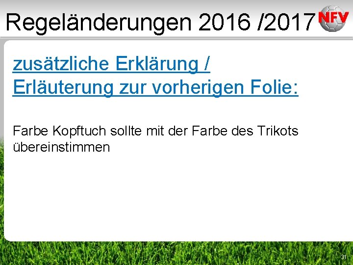 Regeländerungen 2016 /2017 zusätzliche Erklärung / Erläuterung zur vorherigen Folie: Farbe Kopftuch sollte mit Regeländerungen 2016 /2017 zusätzliche Erklärung / Erläuterung zur vorherigen Folie: Farbe Kopftuch sollte mit