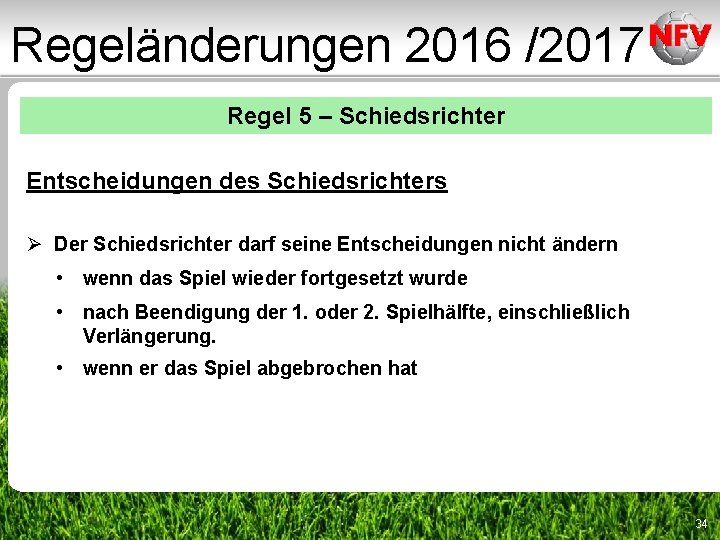 Regeländerungen 2016 /2017 Regel 5 – Schiedsrichter Entscheidungen des Schiedsrichters Ø Der Schiedsrichter darf Regeländerungen 2016 /2017 Regel 5 – Schiedsrichter Entscheidungen des Schiedsrichters Ø Der Schiedsrichter darf