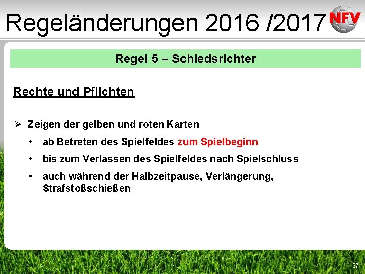 Regeländerungen 2016 /2017 Regel 5 – Schiedsrichter Rechte und Pflichten Ø Zeigen der gelben Regeländerungen 2016 /2017 Regel 5 – Schiedsrichter Rechte und Pflichten Ø Zeigen der gelben