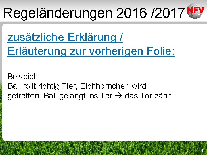 Regeländerungen 2016 /2017 zusätzliche Erklärung / Erläuterung zur vorherigen Folie: Beispiel: Ball rollt richtig Regeländerungen 2016 /2017 zusätzliche Erklärung / Erläuterung zur vorherigen Folie: Beispiel: Ball rollt richtig