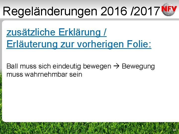 Regeländerungen 2016 /2017 zusätzliche Erklärung / Erläuterung zur vorherigen Folie: Ball muss sich eindeutig Regeländerungen 2016 /2017 zusätzliche Erklärung / Erläuterung zur vorherigen Folie: Ball muss sich eindeutig