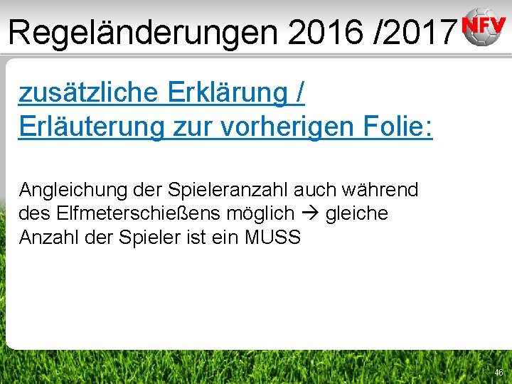 Regeländerungen 2016 /2017 zusätzliche Erklärung / Erläuterung zur vorherigen Folie: Angleichung der Spieleranzahl auch Regeländerungen 2016 /2017 zusätzliche Erklärung / Erläuterung zur vorherigen Folie: Angleichung der Spieleranzahl auch