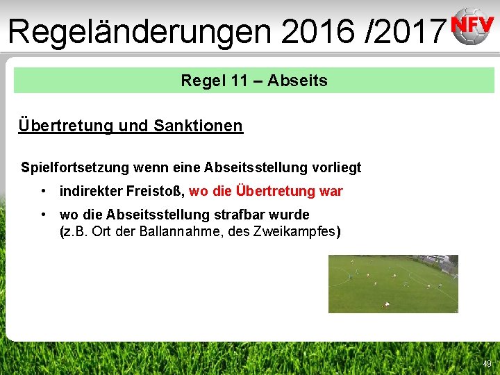 Regeländerungen 2016 /2017 Regel 11 – Abseits Übertretung und Sanktionen Spielfortsetzung wenn eine Abseitsstellung Regeländerungen 2016 /2017 Regel 11 – Abseits Übertretung und Sanktionen Spielfortsetzung wenn eine Abseitsstellung