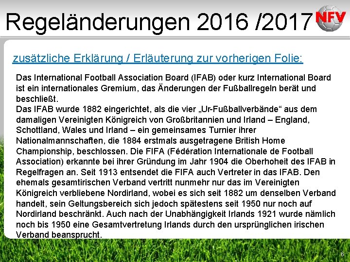 Regeländerungen 2016 /2017 zusätzliche Erklärung / Erläuterung zur vorherigen Folie: Das International Football Association Regeländerungen 2016 /2017 zusätzliche Erklärung / Erläuterung zur vorherigen Folie: Das International Football Association