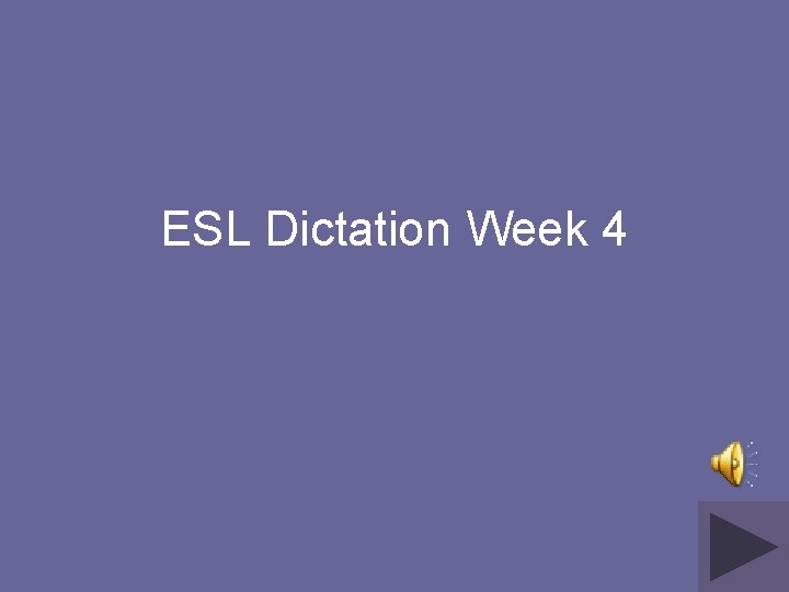 ESL Dictation Week 4 