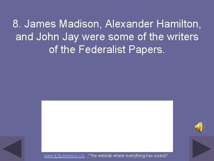 8. James Madison, Alexander Hamilton, and John Jay were some of the writers of