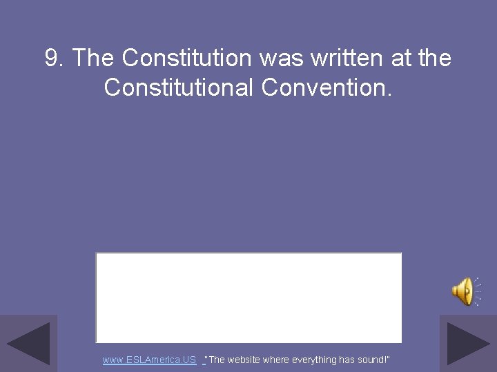 9. The Constitution was written at the Constitutional Convention. www. ESLAmerica. US “The website