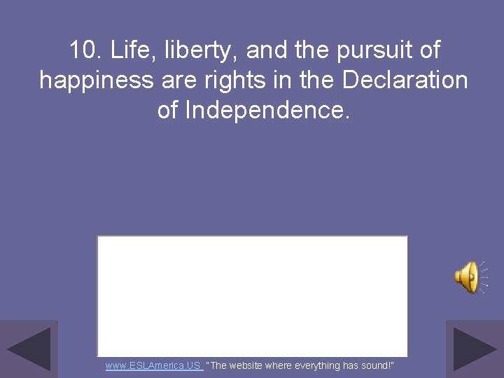 10. Life, liberty, and the pursuit of happiness are rights in the Declaration of