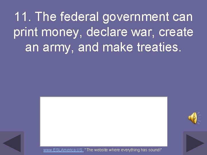 11. The federal government can print money, declare war, create an army, and make