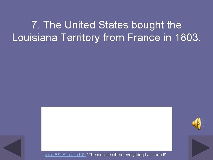 7. The United States bought the Louisiana Territory from France in 1803. www. ESLAmerica.