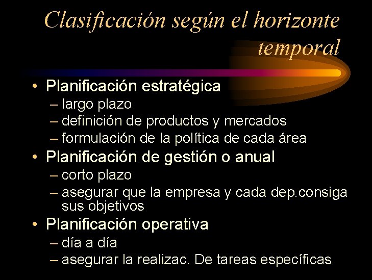 Clasificación según el horizonte temporal • Planificación estratégica – largo plazo – definición de