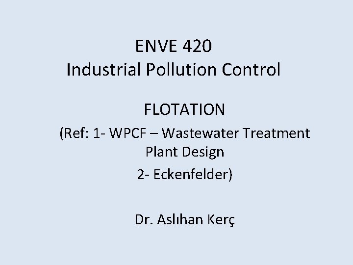 ENVE 420 Industrial Pollution Control FLOTATION (Ref: 1 - WPCF – Wastewater Treatment Plant ENVE 420 Industrial Pollution Control FLOTATION (Ref: 1 - WPCF – Wastewater Treatment Plant