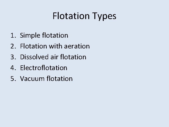 Flotation Types 1. 2. 3. 4. 5. Simple flotation Flotation with aeration Dissolved air Flotation Types 1. 2. 3. 4. 5. Simple flotation Flotation with aeration Dissolved air
