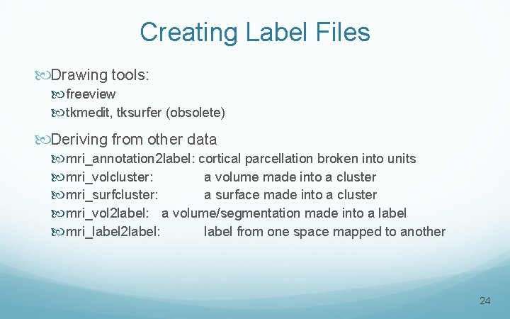 Creating Label Files Drawing tools: freeview tkmedit, tksurfer (obsolete) Deriving from other data mri_annotation