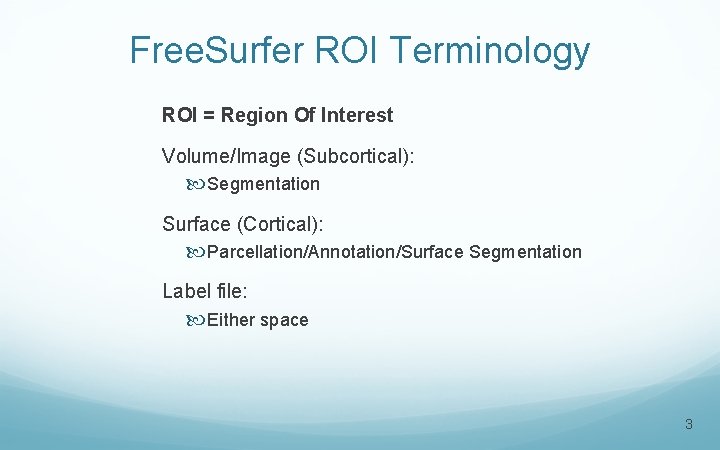 Free. Surfer ROI Terminology ROI = Region Of Interest Volume/Image (Subcortical): Segmentation Surface (Cortical):