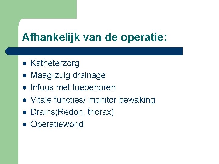 Afhankelijk van de operatie: l l l Katheterzorg Maag-zuig drainage Infuus met toebehoren Vitale