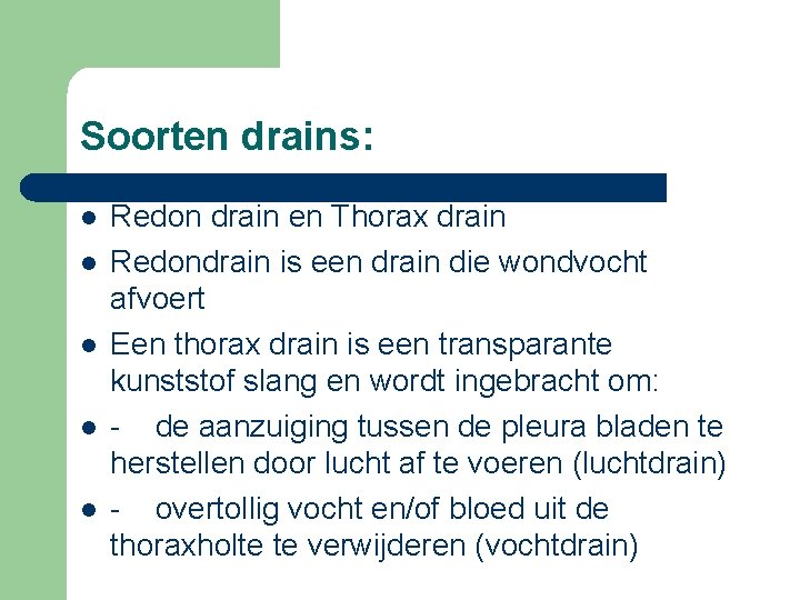 Soorten drains: l l l Redon drain en Thorax drain Redondrain is een drain