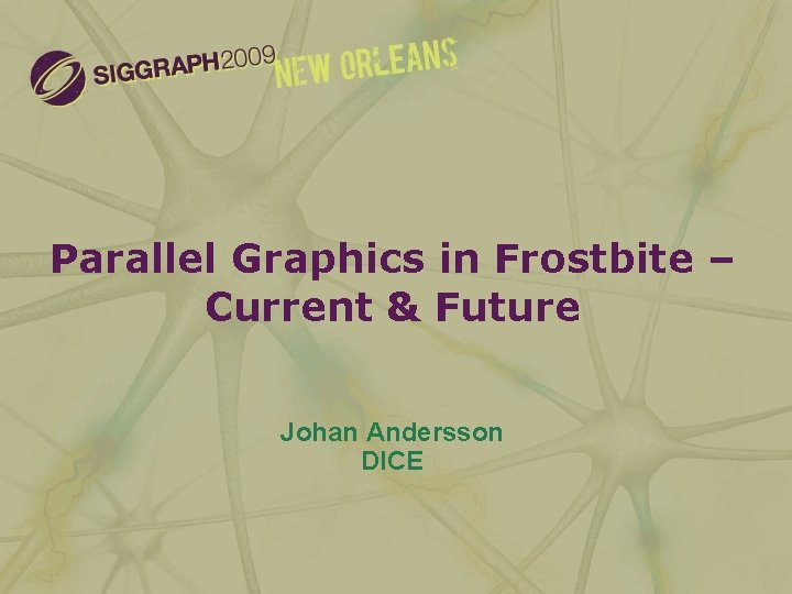 Parallel Graphics in Frostbite – Current & Future Johan Andersson DICE Beyond Programmable Shading