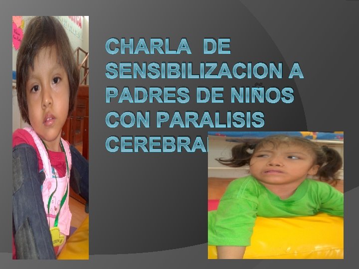 CHARLA DE SENSIBILIZACION A PADRES DE NIÑOS CON PARALISIS CEREBRAL INFANTIL 