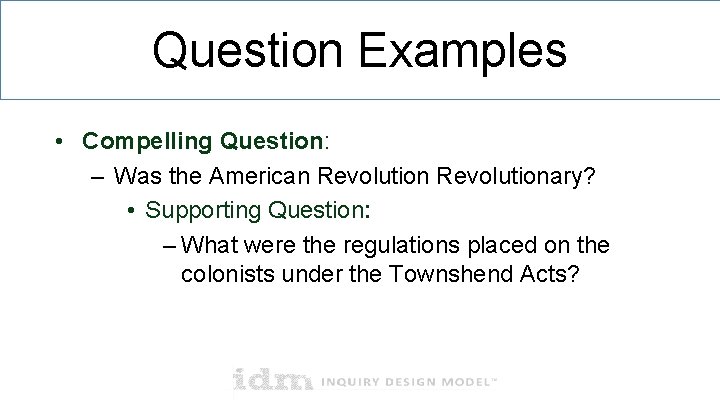Question Examples • Compelling Question: – Was the American Revolutionary? • Supporting Question: – Question Examples • Compelling Question: – Was the American Revolutionary? • Supporting Question: –