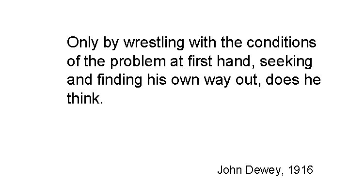 Only by wrestling with the conditions of the problem at first hand, seeking and Only by wrestling with the conditions of the problem at first hand, seeking and