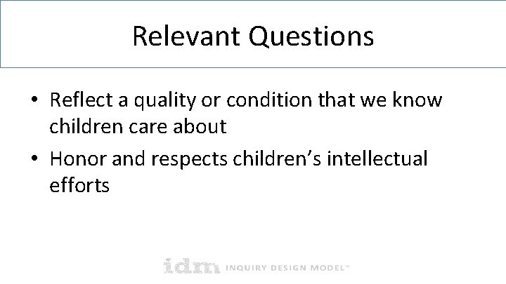 Relevant Questions • Reflect a quality or condition that we know children care about Relevant Questions • Reflect a quality or condition that we know children care about