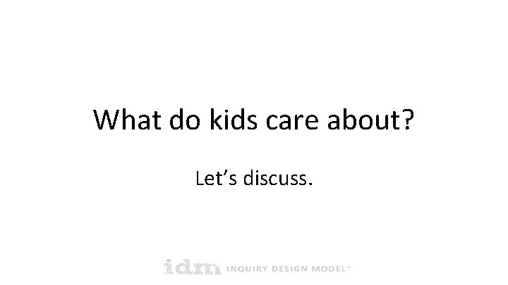 What do kids care about? Let’s discuss. What do kids care about? Let’s discuss.