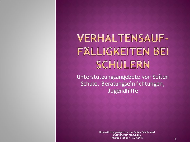 Unterstützungsangebote von Seiten Schule, Beratungseinrichtungen, Jugendhilfe Unterstützungsangebote von Seiten Schule und Beratungseinrichtungen Irmtraut Sander