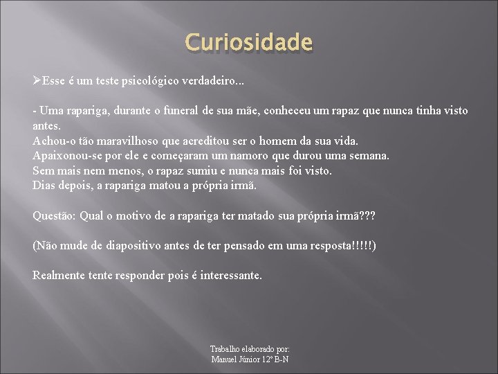 Curiosidade ØEsse é um teste psicológico verdadeiro. . . - Uma rapariga, durante o