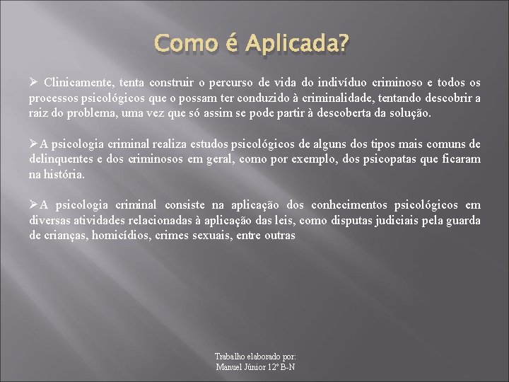 Como é Aplicada? Ø Clinicamente, tenta construir o percurso de vida do indivíduo criminoso