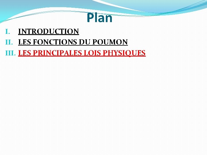 Plan I. INTRODUCTION II. LES FONCTIONS DU POUMON III. LES PRINCIPALES LOIS PHYSIQUES Plan I. INTRODUCTION II. LES FONCTIONS DU POUMON III. LES PRINCIPALES LOIS PHYSIQUES
