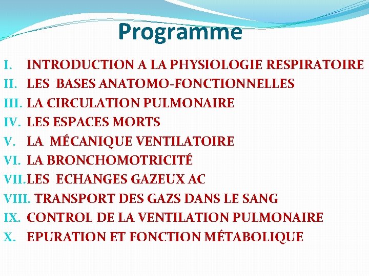 Programme I. INTRODUCTION A LA PHYSIOLOGIE RESPIRATOIRE II. LES BASES ANATOMO-FONCTIONNELLES III. LA CIRCULATION Programme I. INTRODUCTION A LA PHYSIOLOGIE RESPIRATOIRE II. LES BASES ANATOMO-FONCTIONNELLES III. LA CIRCULATION
