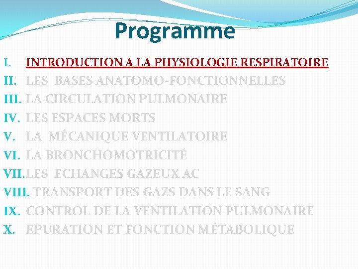 Programme I. INTRODUCTION A LA PHYSIOLOGIE RESPIRATOIRE II. LES BASES ANATOMO-FONCTIONNELLES III. LA CIRCULATION Programme I. INTRODUCTION A LA PHYSIOLOGIE RESPIRATOIRE II. LES BASES ANATOMO-FONCTIONNELLES III. LA CIRCULATION