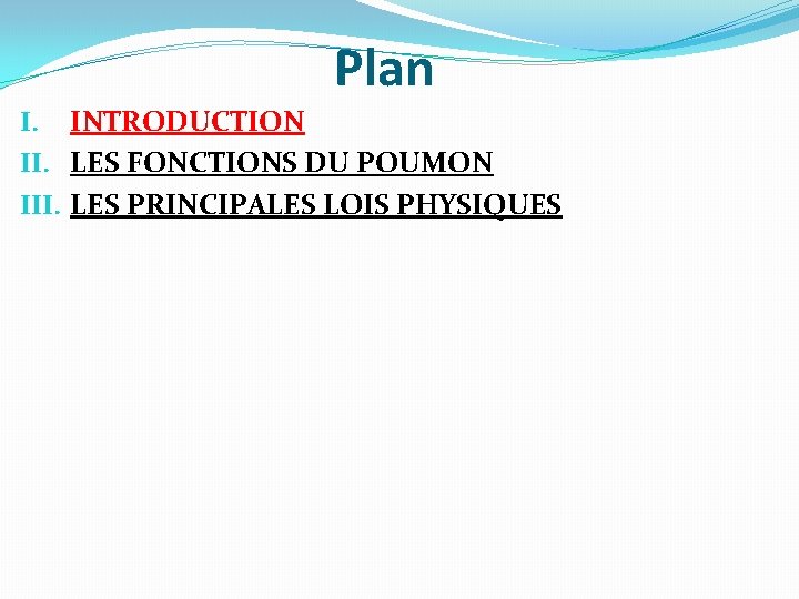 Plan I. INTRODUCTION II. LES FONCTIONS DU POUMON III. LES PRINCIPALES LOIS PHYSIQUES Plan I. INTRODUCTION II. LES FONCTIONS DU POUMON III. LES PRINCIPALES LOIS PHYSIQUES