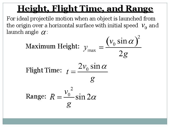 Height, Flight Time, and Range For ideal projectile motion when an object is launched