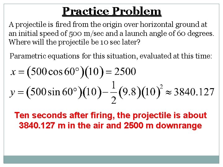 Practice Problem A projectile is fired from the origin over horizontal ground at an