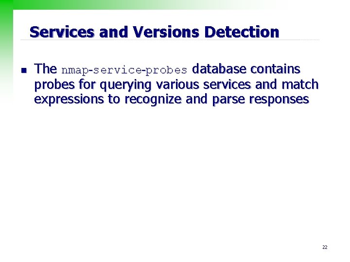 Services and Versions Detection n The nmap-service-probes database contains probes for querying various services